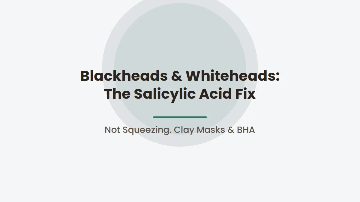 Blackheads & Whiteheads: The Salicylic Acid Fix