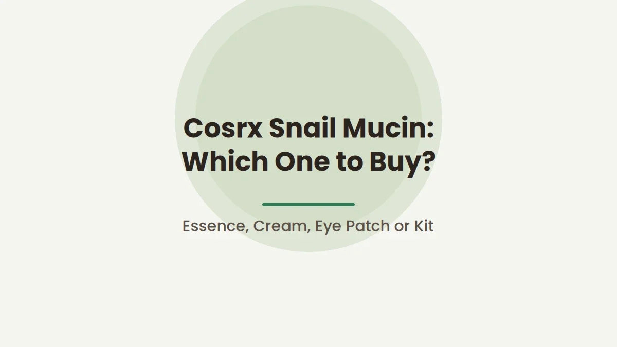 Cosrx Snail Mucin: Which One to Buy?